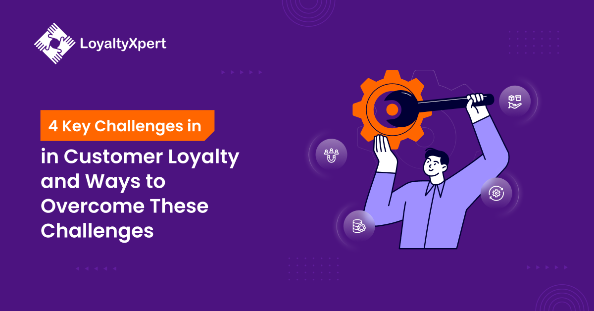 4 Key Challenges in Customer Loyalty and Ways to Overcome These Challenges