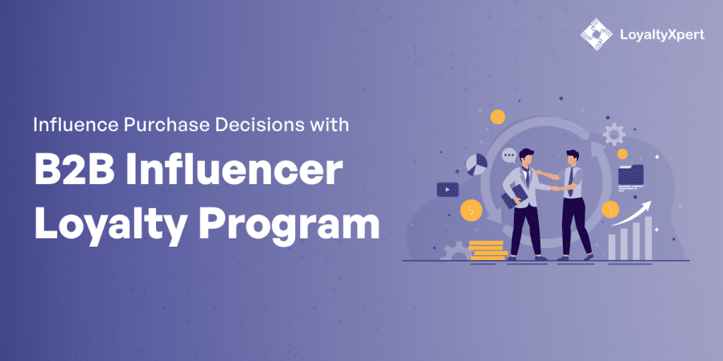 Influence Purchase Decisions with B2B Influencer Loyalty Program